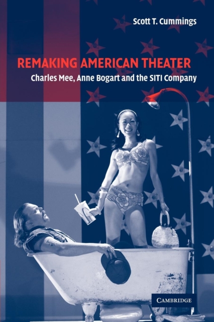 Remaking American Theater : Charles Mee, Anne Bogart and the SITI Company, Paperback / softback Book
