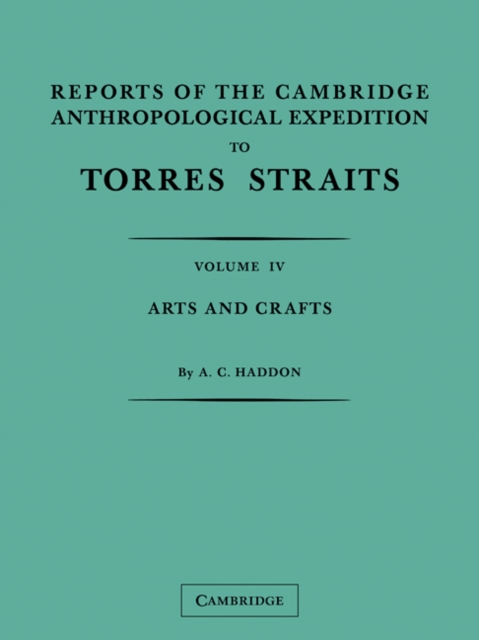 Reports of the Cambridge Anthropological Expedition to Torres Straits: Volume 4, Arts and Crafts, Paperback / softback Book