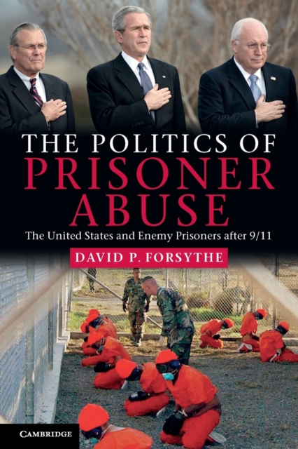 The Politics of Prisoner Abuse : The United States and Enemy Prisoners after 9/11, Paperback / softback Book