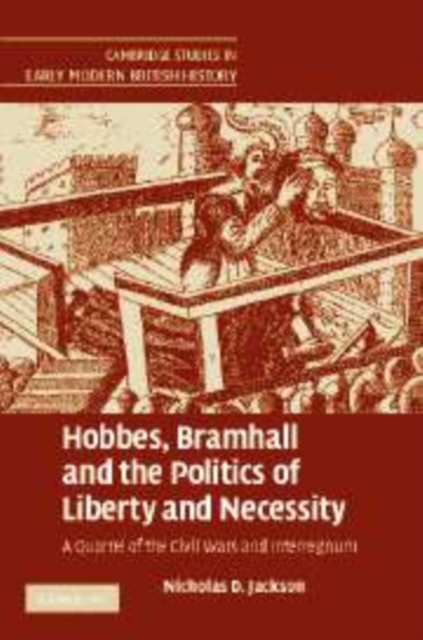 Hobbes, Bramhall and the Politics of Liberty and Necessity : A Quarrel of the Civil Wars and Interregnum, Paperback / softback Book