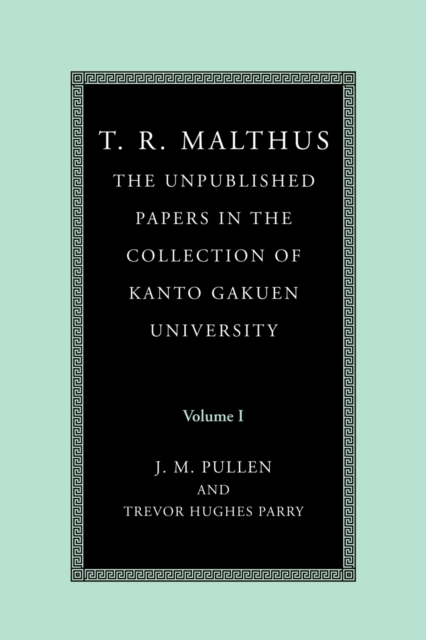 T. R. Malthus: The Unpublished Papers in the Collection of Kanto Gakuen University: Volume 1, Paperback / softback Book