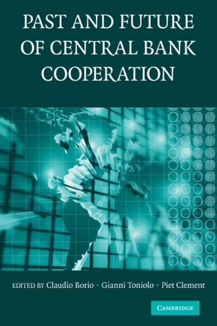 The Past and Future of Central Bank Cooperation, Paperback / softback Book