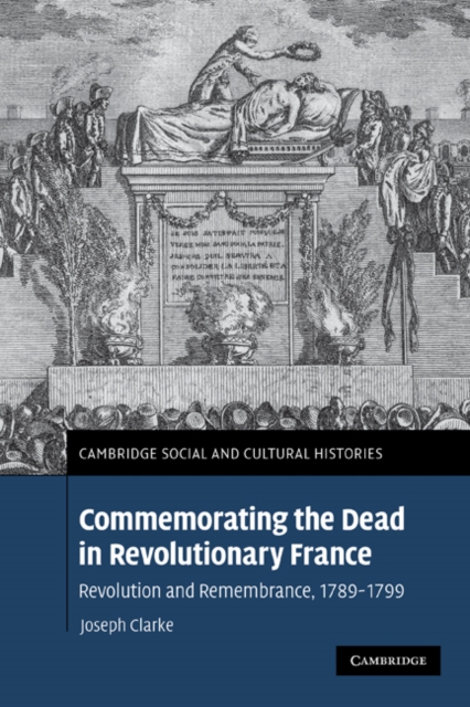 Commemorating the Dead in Revolutionary France : Revolution and Remembrance, 1789-1799, Paperback / softback Book