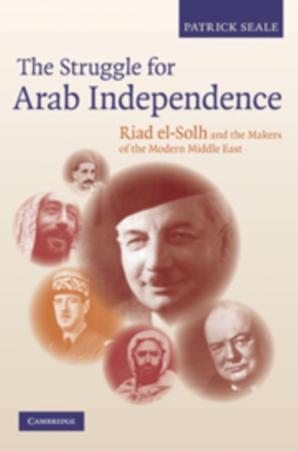 The Struggle for Arab Independence : Riad El-Solh and the Makers of the Modern Middle East, Hardback Book