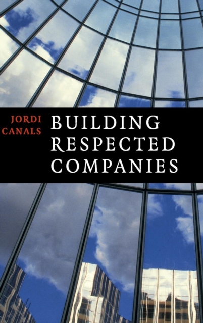 Building Respected Companies : Rethinking Business Leadership and the Purpose of the Firm, Hardback Book
