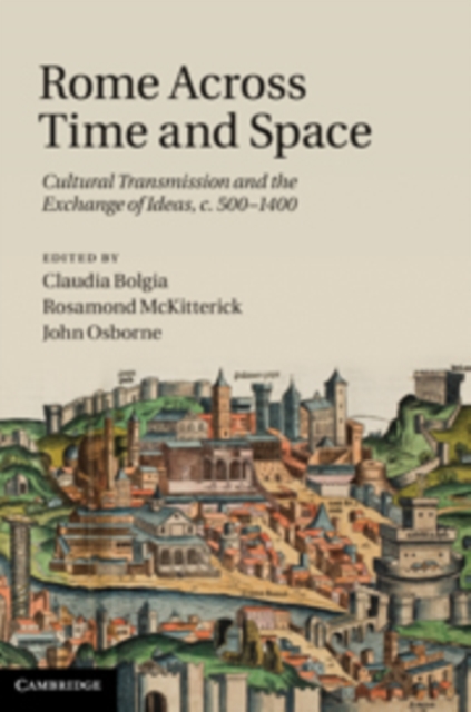 Rome across Time and Space : Cultural Transmission and the Exchange of Ideas, c.500-1400, Hardback Book