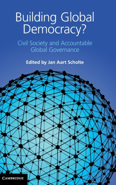 Building Global Democracy? : Civil Society and Accountable Global Governance, Hardback Book