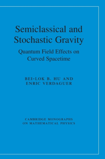 Semiclassical and Stochastic Gravity : Quantum Field Effects on Curved Spacetime, Hardback Book