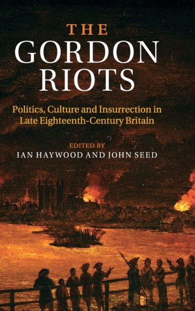 The Gordon Riots : Politics, Culture and Insurrection in Late Eighteenth-Century Britain, Hardback Book