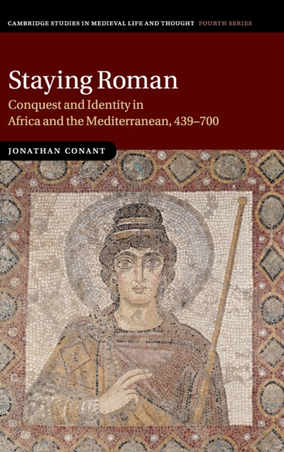 Staying Roman : Conquest and Identity in Africa and the Mediterranean, 439-700, Hardback Book