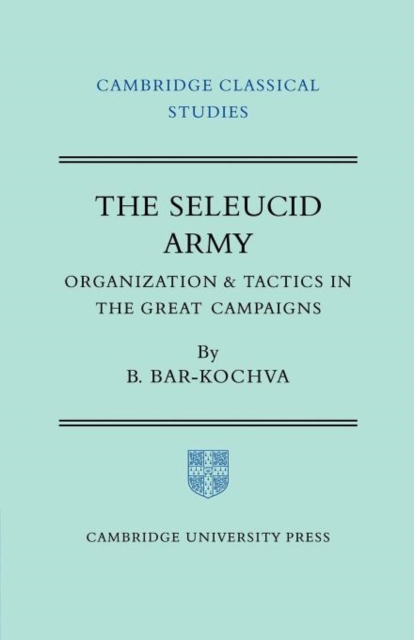The Seleucid Army : Organization and Tactics in the Great Campaigns, Paperback / softback Book