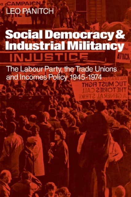 Social Democracy and Industrial Militiancy : The Labour Party, the Trade Unions and Incomes Policy, 1945-1947, Hardback Book