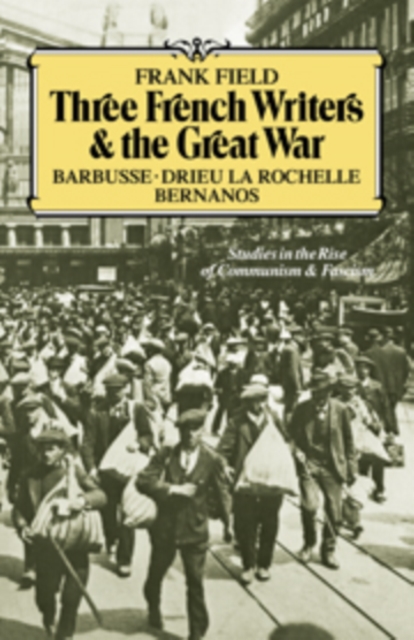 Three French Writers and the Great War : Studies in the Rise of Communism and Fascism, Hardback Book