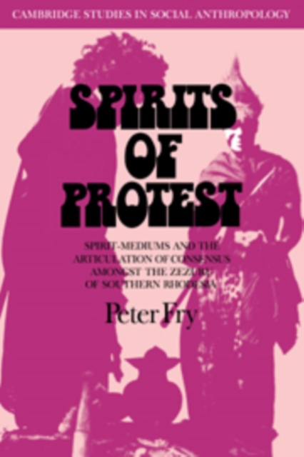 Spirits of Protest : Spirit-Mediums and the Articulation of Consensus among the Zezuru of Southern Rhodesia (Zimbabwe), Hardback Book