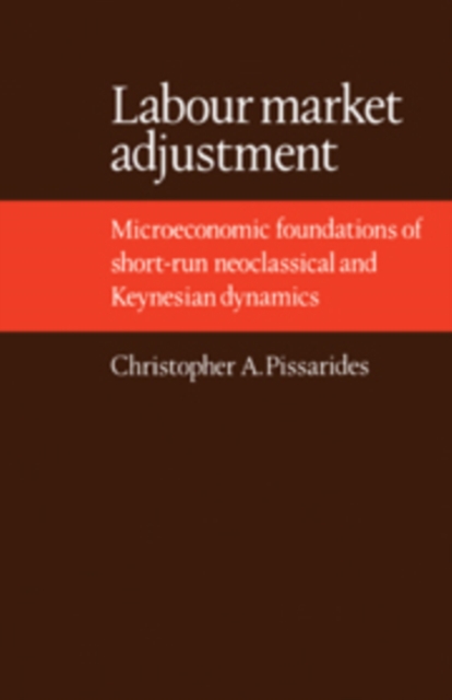 Labour Market Adjustment : Microeconomic Foundations of Short-run Neoclassical and Keynesian Dynamics, Hardback Book