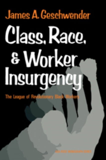 Class, Race, and Worker Insurgency : The League of Revolutionary Black Workers, Hardback Book