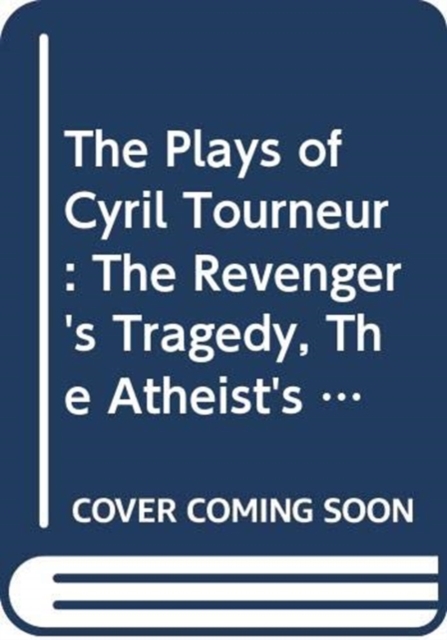 The Plays of Cyril Tourneur : The Revenger's Tragedy, The Atheist's Tragedy, Hardback Book