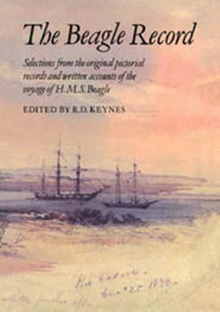 The Beagle Record : Selections from the Original Pictorial Records and Written Accounts of the Voyage of HMS Beagle, Hardback Book