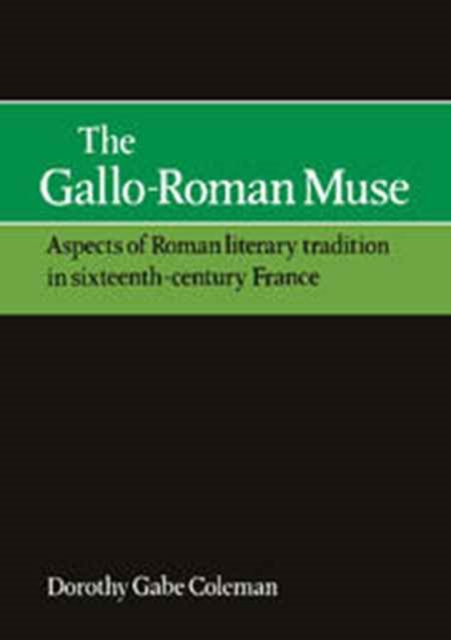 The Gallo-Roman Muse : Aspects of Roman Literary Tradition in Sixteenth-Century France, Hardback Book