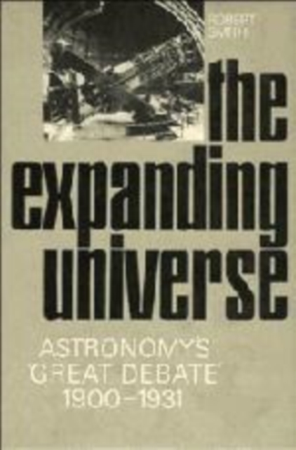 The Expanding Universe : Astronomy's 'Great Debate', 1900-1931, Hardback Book