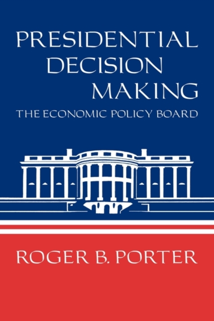Presidential Decision Making : The Economic Policy Board, Hardback Book