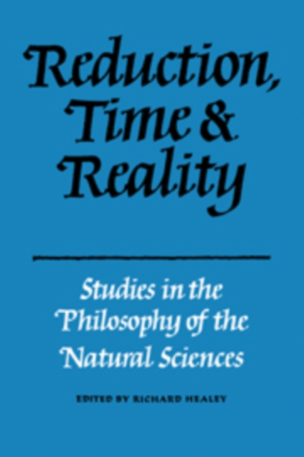 Reduction, Time and Reality : Studies in the Philosophy of the Natural Sciences, Hardback Book