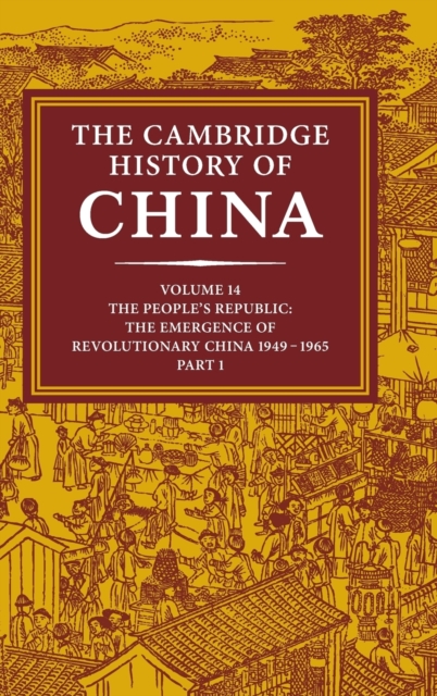 The Cambridge History of China: Volume 14, The People's Republic, Part 1, The Emergence of Revolutionary China, 1949-1965, Hardback Book