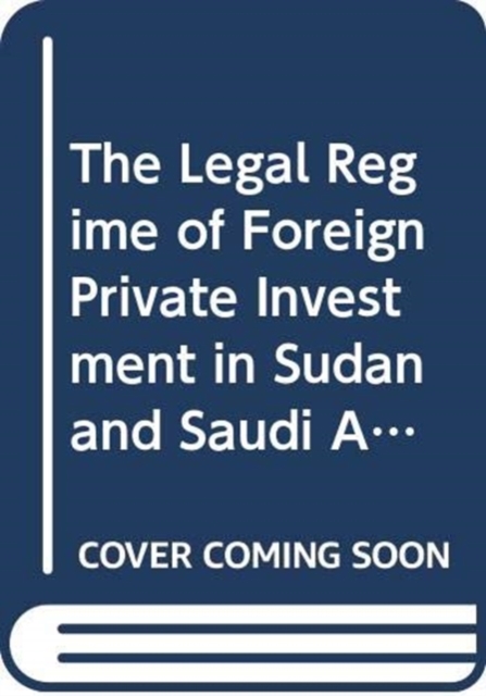 The Legal Regime of Foreign Private Investment in Sudan and Saudi Arabia, Hardback Book