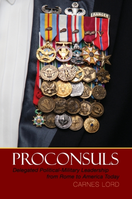 Proconsuls : Delegated Political-Military Leadership from Rome to America Today, Paperback / softback Book