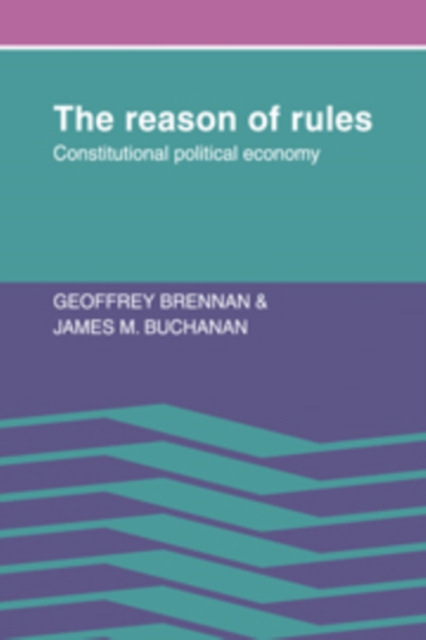 The Reason of Rules : Constitutional Political Economy, Hardback Book