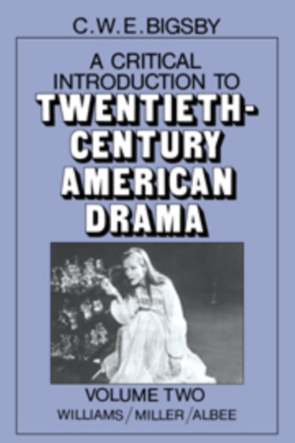 A Critical Introduction to Twentieth-Century American Drama: Volume 2, Williams, Miller, Albee, Hardback Book
