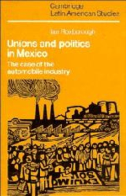 Unions and Politics in Mexico : The Case of the Automobile Industry, Hardback Book