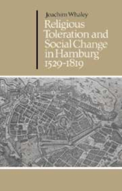 Religious Toleration and Social Change in Hamburg, 1529-1819, Hardback Book