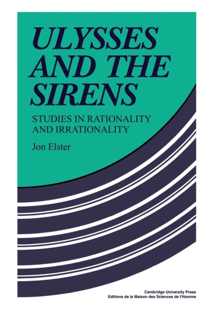 Ulysses and the Sirens : Studies in Rationality and Irrationality, Paperback / softback Book