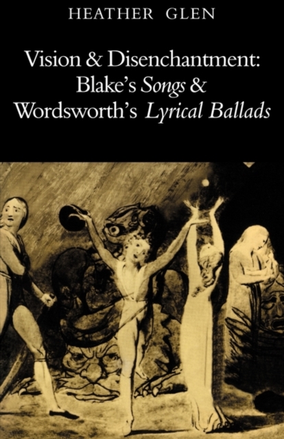 Vision and Disenchantment : Blake's Songs and Wordsworth's Lyrical Ballads, Paperback / softback Book