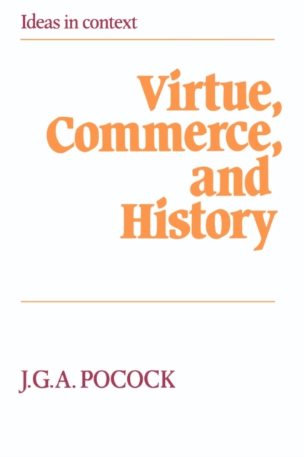 Virtue, Commerce, and History : Essays on Political Thought and History, Chiefly in the Eighteenth Century, Paperback / softback Book