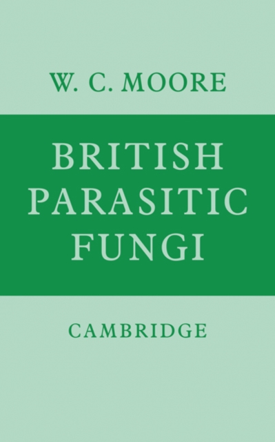 British Parasitic Fungi : A Host-Parasite Index and a Guide to British Literature on the Fungus Diseases of Cultivated Plants, Paperback / softback Book