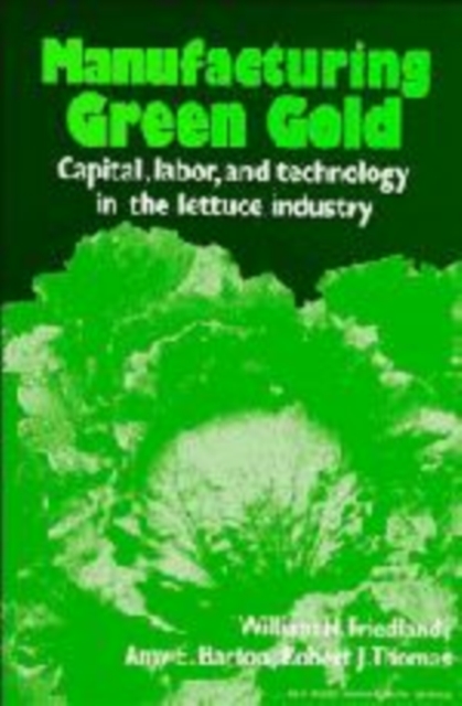 Manufacturing Green Gold : Capital, Labor, and Technology in the Lettuce Industry, Paperback / softback Book