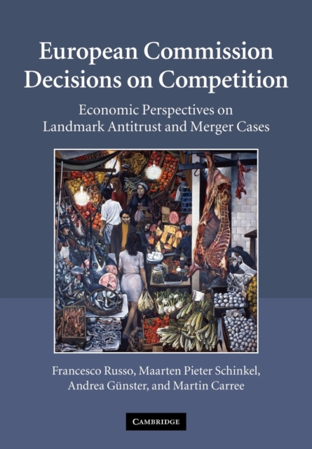 European Commission Decisions on Competition : Economic Perspectives on Landmark Antitrust and Merger Cases, Paperback / softback Book