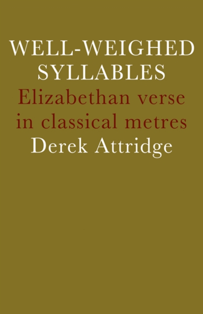 Well-Weighed Syllables : Elizabethan Verse in Classical Metres, Paperback / softback Book