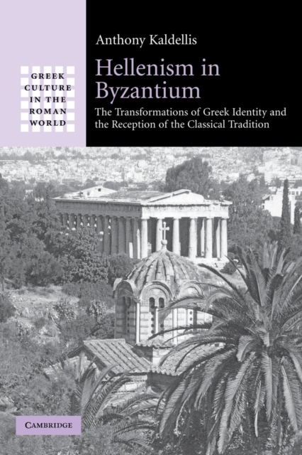 Hellenism in Byzantium : The Transformations of Greek Identity and the Reception of the Classical Tradition, Paperback / softback Book