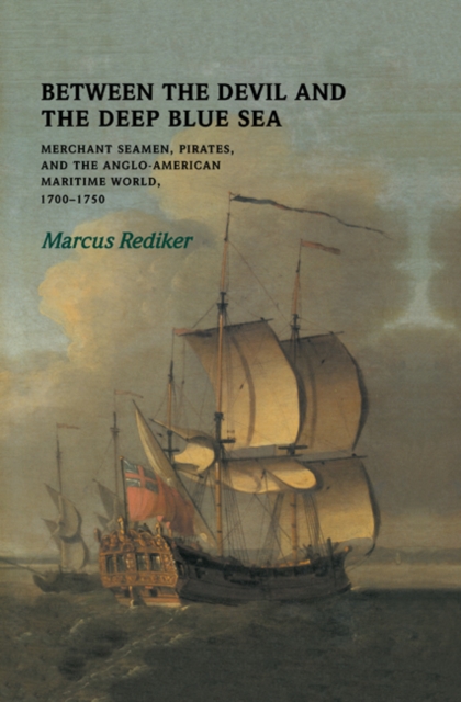 Between the Devil and the Deep Blue Sea : Merchant Seamen, Pirates and the Anglo-American Maritime World, 1700-1750, Hardback Book