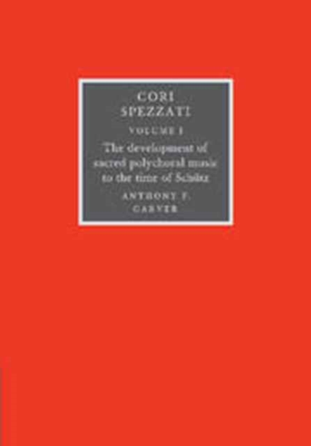Cori Spezzati: Volume 1, The Development of Sacred Polychoral Music to the Time of Schutz, Hardback Book
