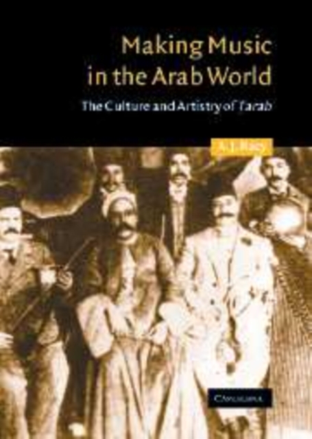 Making Music in the Arab World : The Culture and Artistry of Tarab, Hardback Book
