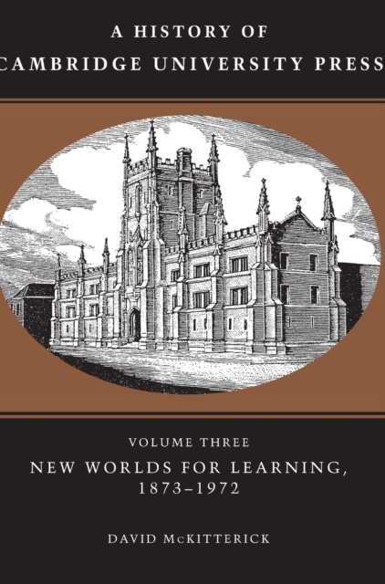 A History of Cambridge University Press: Volume 3, New Worlds for Learning, 1873-1972, Hardback Book