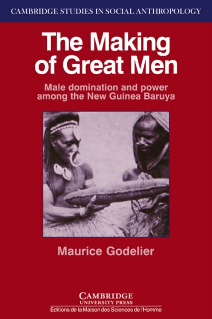 The Making of Great Men : Male Domination and Power among the New Guinea Baruya, Paperback / softback Book