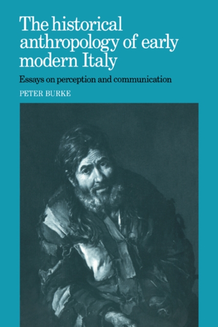 The Historical Anthropology of Early Modern Italy : Essays on Perception and Communication, Hardback Book