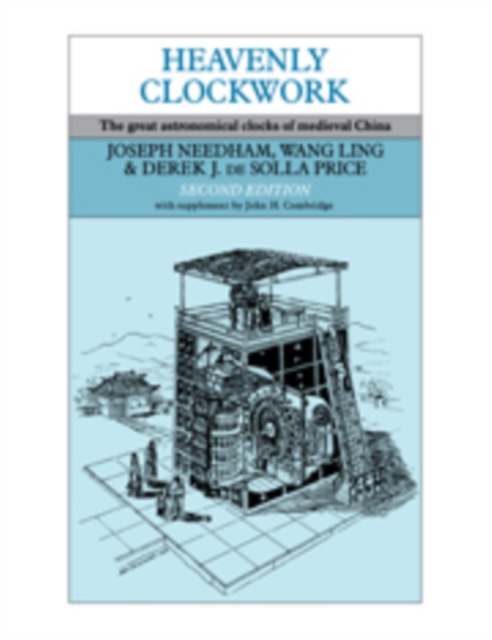 Heavenly Clockwork : The Great Astronomical Clocks of Medieval China, Hardback Book