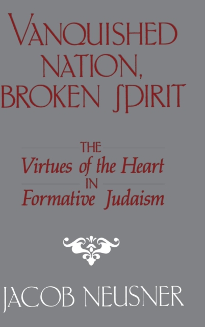 Vanquished Nation, Broken Spirit : The Virtues of the Heart in Formative Judaism, Hardback Book