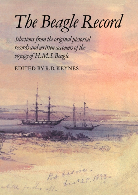 The Beagle Record : Selections from the Original Pictorial Records and Written Accounts of the Voyage of HMS Beagle, Paperback / softback Book